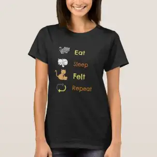 Eat, Sleep, Felt, Repeat T-Shirt